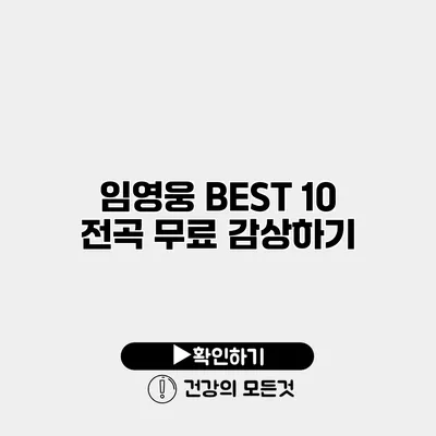 임영웅 BEST 10 전곡 무료 감상하기