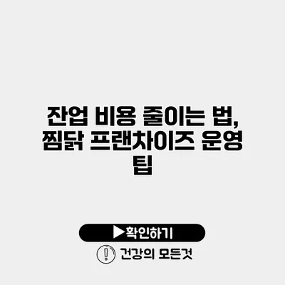 잔업 비용 줄이는 법, 찜닭 프랜차이즈 운영 팁