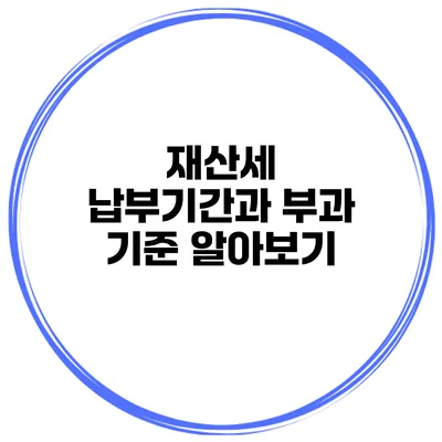 재산세 납부기간과 부과 기준 알아보기