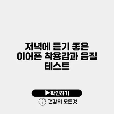 저녁에 듣기 좋은 이어폰 착용감과 음질 테스트