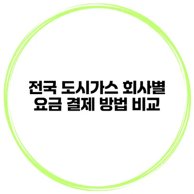 전국 도시가스 회사별 요금 결제 방법 비교