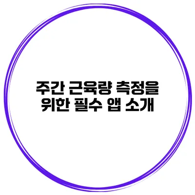 주간 근육량 측정을 위한 필수 앱 소개