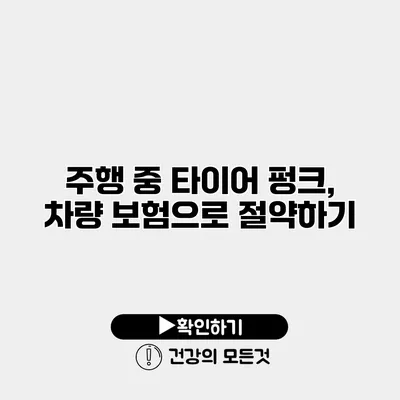 주행 중 타이어 펑크, 차량 보험으로 절약하기