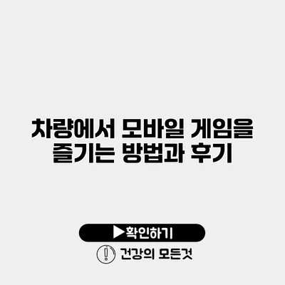 차량에서 모바일 게임을 즐기는 방법과 후기