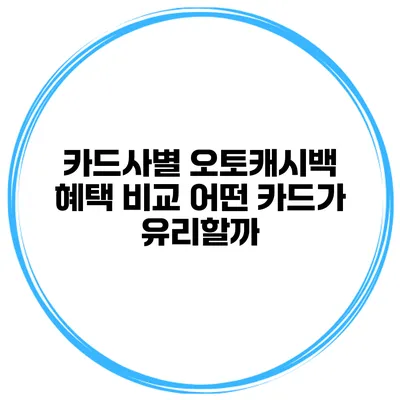 카드사별 오토캐시백 혜택 비교 어떤 카드가 유리할까?