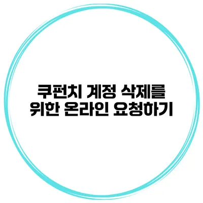 쿠펀치 계정 삭제를 위한 온라인 요청하기
