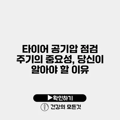 타이어 공기압 점검 주기의 중요성, 당신이 알아야 할 이유