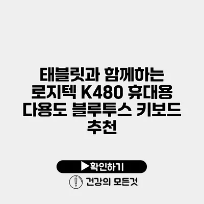태블릿과 함께하는 로지텍 K480 휴대용 다용도 블루투스 키보드 추천