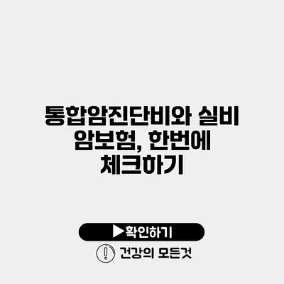 통합암진단비와 실비 암보험, 한번에 체크하기