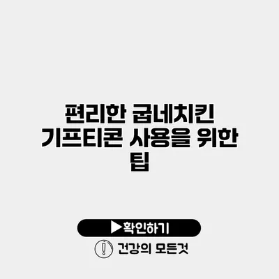 편리한 굽네치킨 기프티콘 사용을 위한 팁