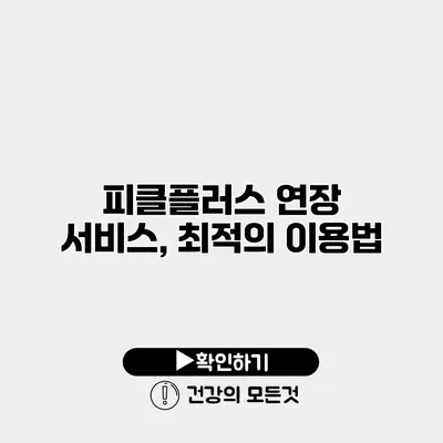 피클플러스 연장 서비스, 최적의 이용법