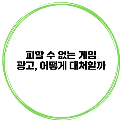 피할 수 없는 게임 광고, 어떻게 대처할까?