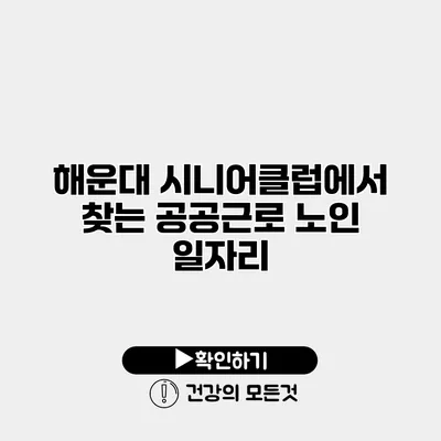 해운대 시니어클럽에서 찾는 공공근로 노인 일자리