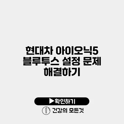 현대차 아이오닉5 블루투스 설정 문제 해결하기