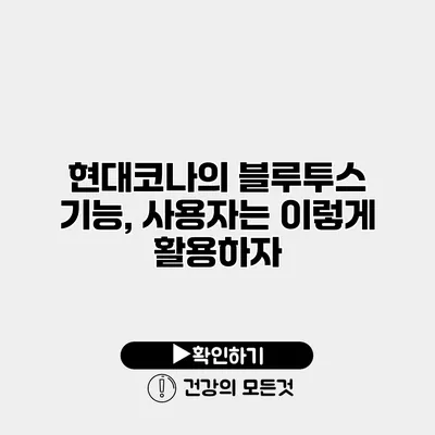 현대코나의 블루투스 기능, 사용자는 이렇게 활용하자