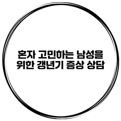 혼자 고민하는 남성을 위한 갱년기 증상 상담