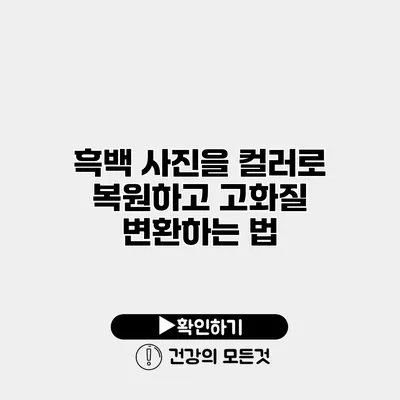 흑백 사진을 컬러로 복원하고 고화질 변환하는 법